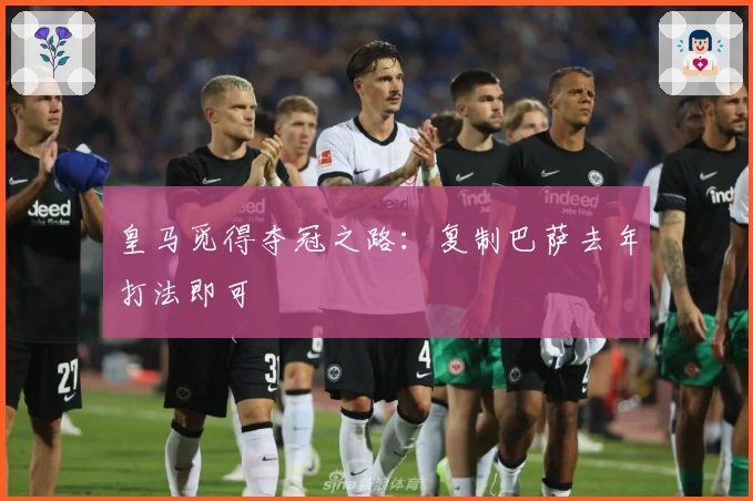 皇马觅得夺冠之路：复制巴萨去年打法即可